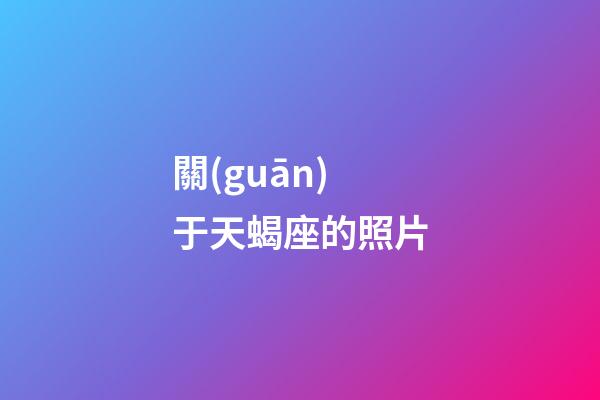 關(guān)于天蝎座的照片-第1張-星座運(yùn)勢(shì)-玄機(jī)派
