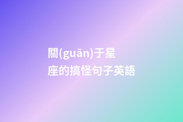 關(guān)于星座的搞怪句子英語-第1張-星座運(yùn)勢(shì)-玄機(jī)派