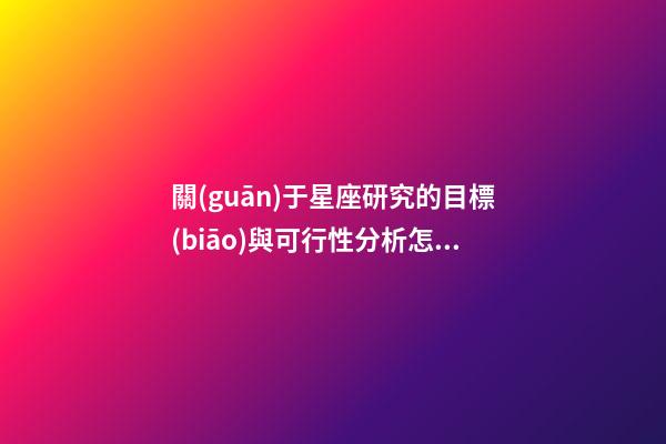關(guān)于星座研究的目標(biāo)與可行性分析怎么寫-第1張-星座運勢-玄機派