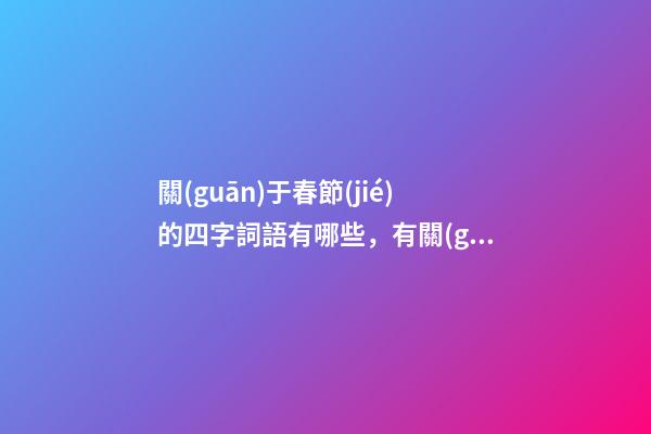 關(guān)于春節(jié)的四字詞語有哪些，有關(guān)過年祝福的一百個成語-第1張-觀點-玄機派