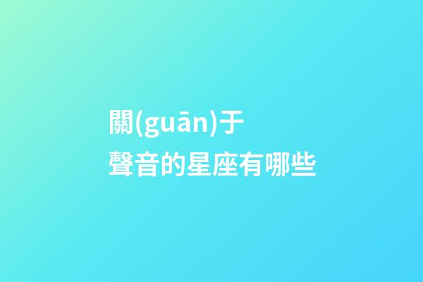 關(guān)于聲音的星座有哪些-第1張-星座運(yùn)勢(shì)-玄機(jī)派