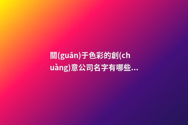 關(guān)于色彩的創(chuàng)意公司名字有哪些？-第1張-公司起名-玄機(jī)派