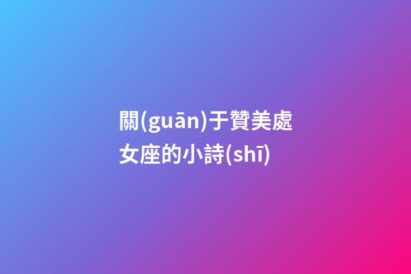 關(guān)于贊美處女座的小詩(shī)-第1張-星座運(yùn)勢(shì)-玄機(jī)派