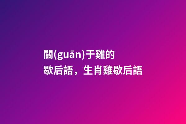 關(guān)于雞的歇后語，生肖雞歇后語