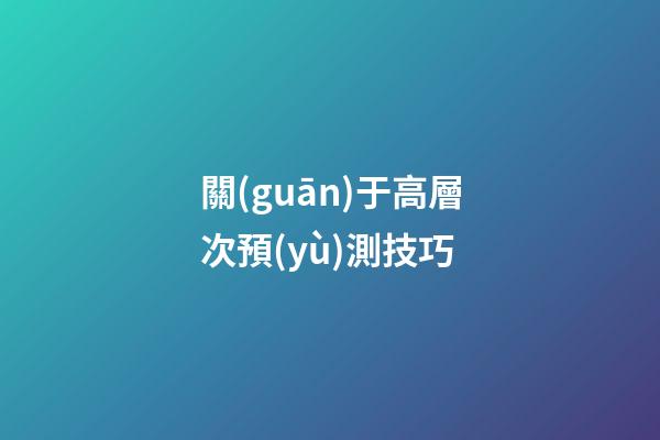 關(guān)于高層次預(yù)測技巧