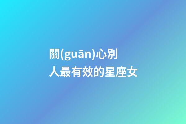 關(guān)心別人最有效的星座女-第1張-星座運(yùn)勢(shì)-玄機(jī)派