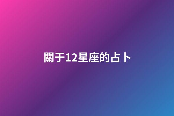 關于12星座的占卜-第1張-星座運勢-玄機派