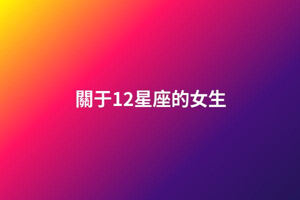 關于12星座的女生-第1張-星座運勢-玄機派