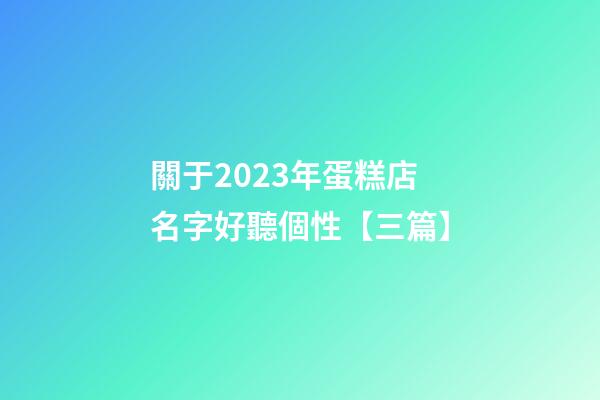 關于2023年蛋糕店名字好聽個性【三篇】-第1張-店鋪起名-玄機派