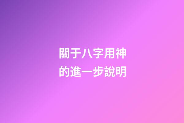 關于八字用神的進一步說明