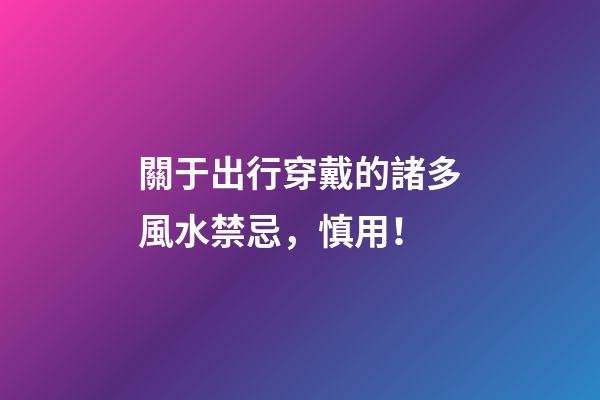關于出行穿戴的諸多風水禁忌，慎用！