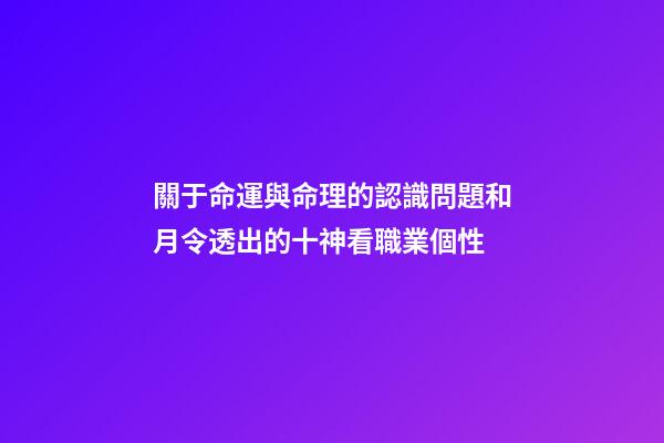 關于命運與命理的認識問題和月令透出的十神看職業個性
