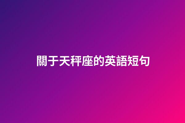 關于天秤座的英語短句-第1張-星座運勢-玄機派