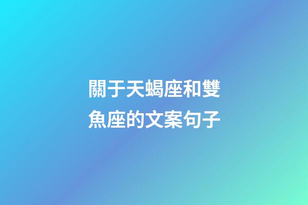 關于天蝎座和雙魚座的文案句子-第1張-星座運勢-玄機派