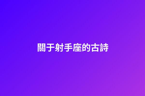 關于射手座的古詩-第1張-星座運勢-玄機派