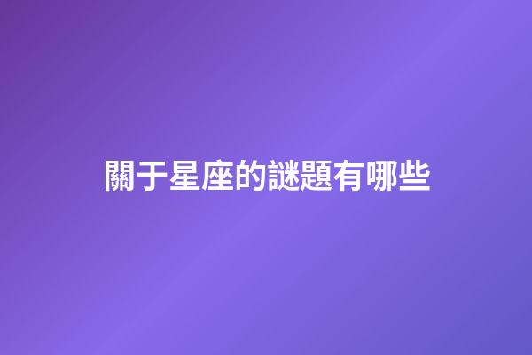 關于星座的謎題有哪些-第1張-星座運勢-玄機派