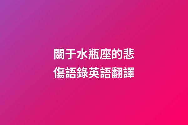 關于水瓶座的悲傷語錄英語翻譯-第1張-星座運勢-玄機派