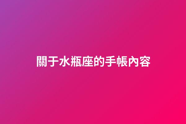 關于水瓶座的手帳內容-第1張-星座運勢-玄機派