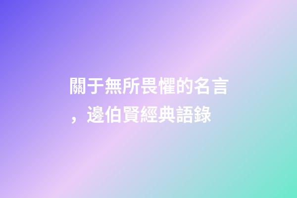 關于無所畏懼的名言，邊伯賢經典語錄-第1張-觀點-玄機派