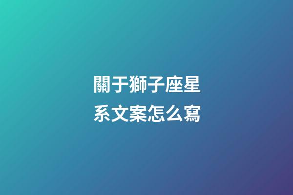 關于獅子座星系文案怎么寫-第1張-星座運勢-玄機派