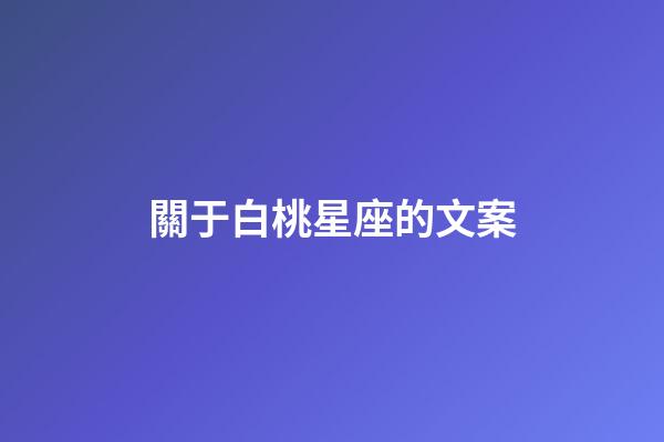 關于白桃星座的文案-第1張-星座運勢-玄機派