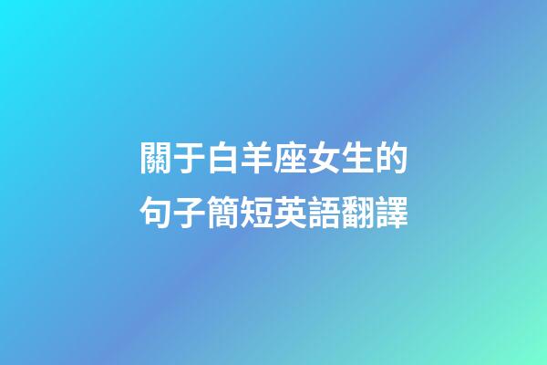關于白羊座女生的句子簡短英語翻譯-第1張-星座運勢-玄機派