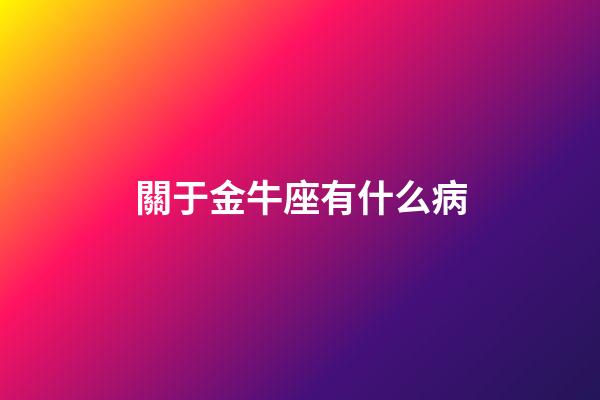 關于金牛座有什么病-第1張-星座運勢-玄機派