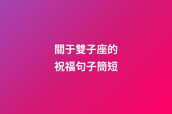 關于雙子座的祝福句子簡短-第1張-星座運勢-玄機派