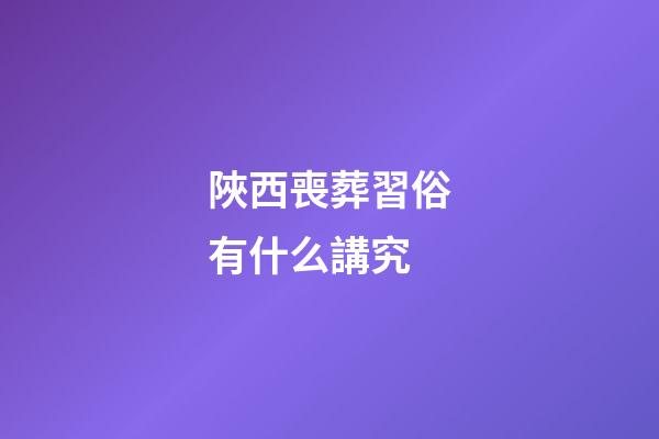 陜西喪葬習俗有什么講究