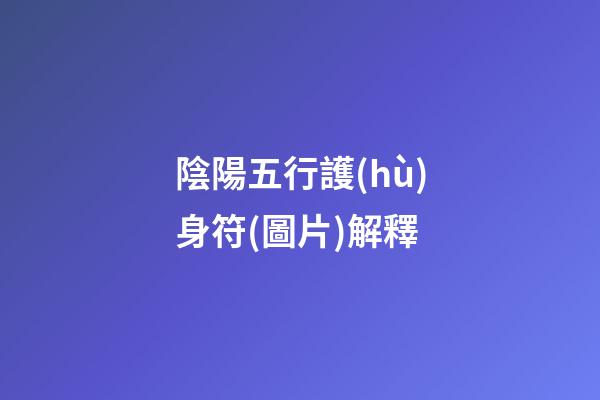陰陽五行護(hù)身符(圖片)解釋