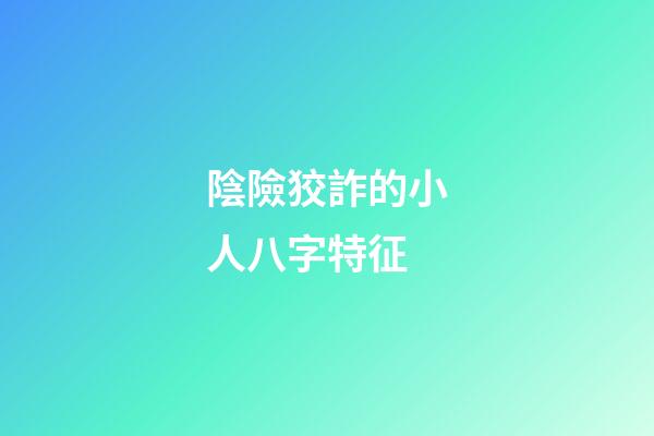 陰險狡詐的小人八字特征