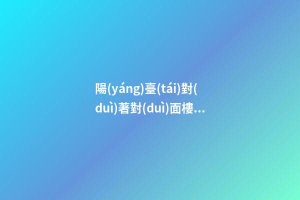 陽(yáng)臺(tái)對(duì)著對(duì)面樓墻角風(fēng)水