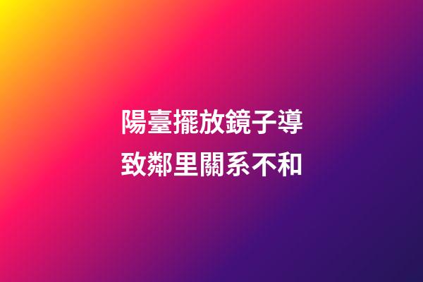 陽臺擺放鏡子導致鄰里關系不和