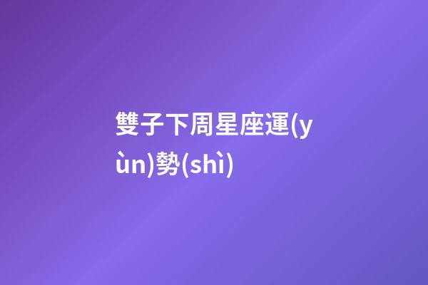雙子下周星座運(yùn)勢(shì)-第1張-星座運(yùn)勢(shì)-玄機(jī)派