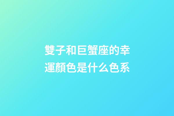 雙子和巨蟹座的幸運顏色是什么色系-第1張-星座運勢-玄機派