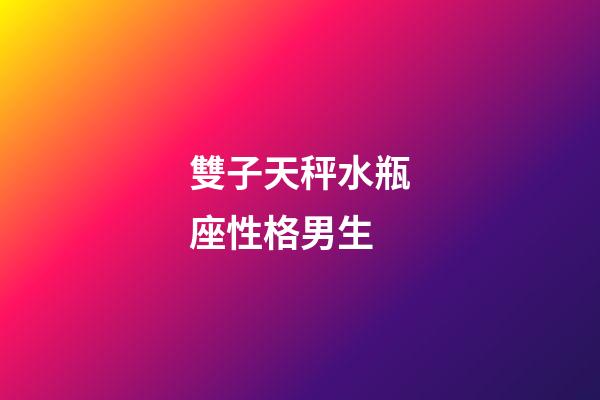 雙子天秤水瓶座性格男生-第1張-星座運勢-玄機派