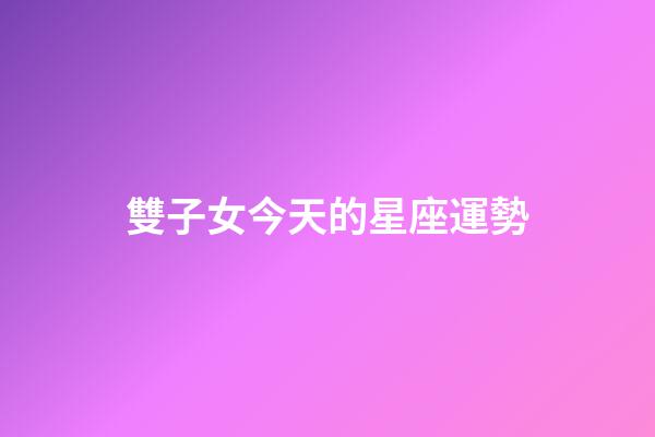雙子女今天的星座運勢-第1張-星座運勢-玄機派