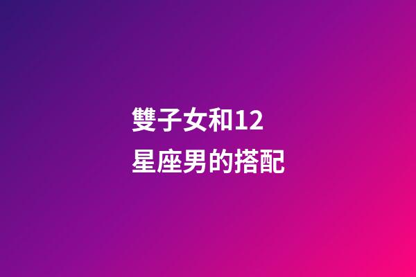 雙子女和12星座男的搭配-第1張-星座運勢-玄機派