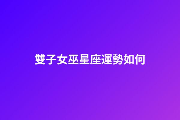 雙子女巫星座運勢如何-第1張-星座運勢-玄機派