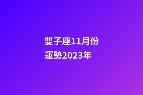雙子座11月份運勢2023年-第1張-星座運勢-玄機派