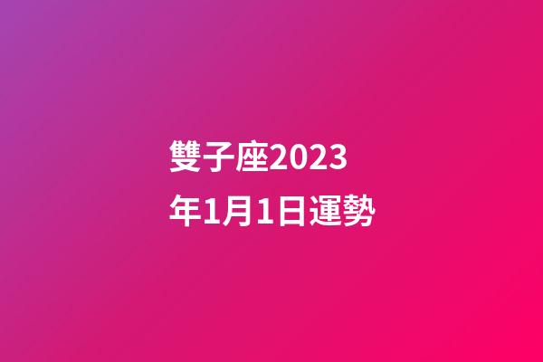 雙子座2023年1月1日運勢-第1張-星座運勢-玄機(jī)派