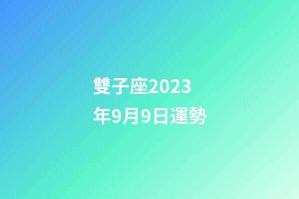 雙子座2023年9月9日運勢-第1張-星座運勢-玄機派