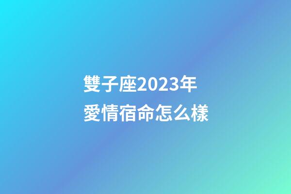 雙子座2023年愛情宿命怎么樣-第1張-星座運勢-玄機派