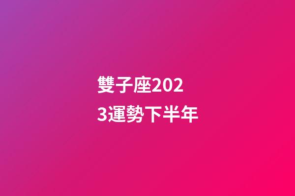 雙子座2023運勢下半年-第1張-星座運勢-玄機派