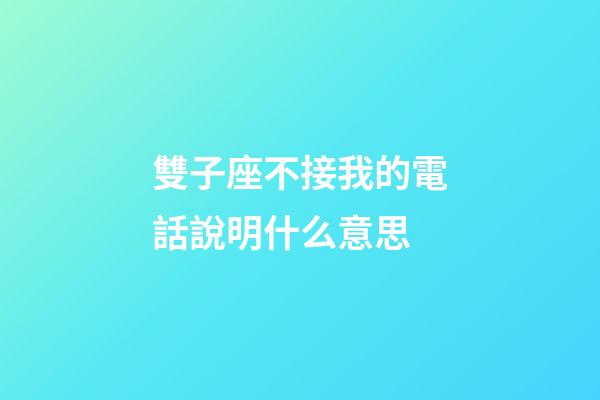 雙子座不接我的電話說明什么意思-第1張-星座運勢-玄機派