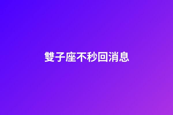 雙子座不秒回消息-第1張-星座運(yùn)勢-玄機(jī)派