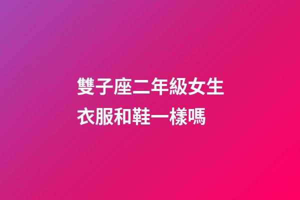 雙子座二年級女生衣服和鞋一樣嗎-第1張-星座運勢-玄機派