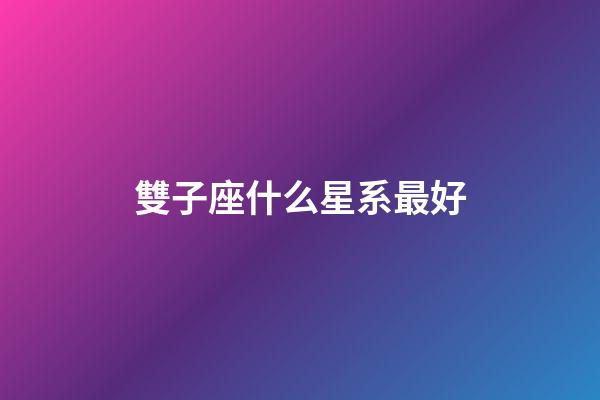 雙子座什么星系最好-第1張-星座運勢-玄機派