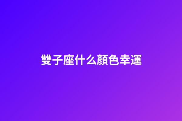 雙子座什么顏色幸運-第1張-星座運勢-玄機派