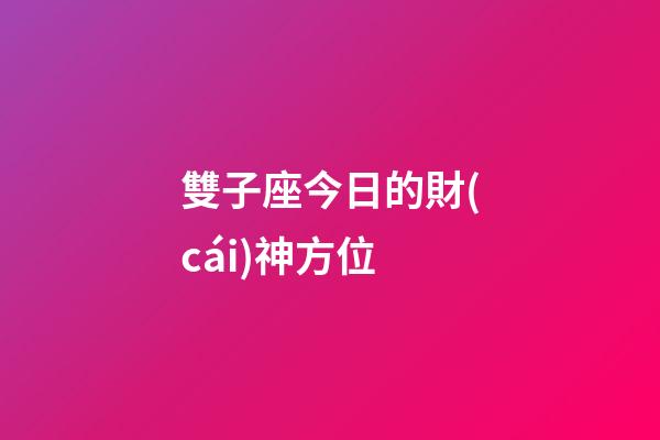 雙子座今日的財(cái)神方位-第1張-星座運(yùn)勢-玄機(jī)派